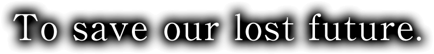 To save our lost future.