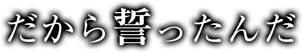 だから誓ったんだ